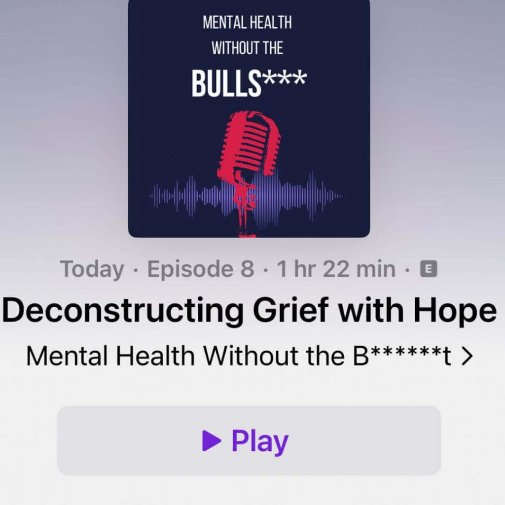 Mental Health Without The B.S. Podcast where Hope Weiss talks about grief.